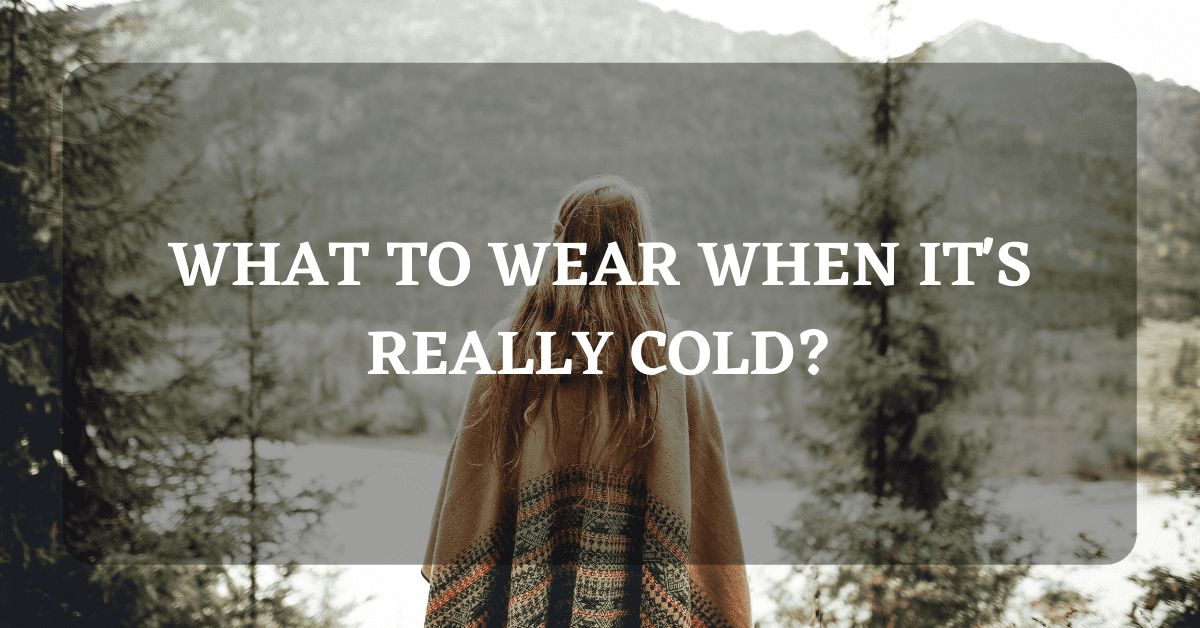 What to Wear When Its Really Cold